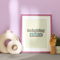 Be Fucking Nice © - A4 Print - Original Artwork by RinkyDink©